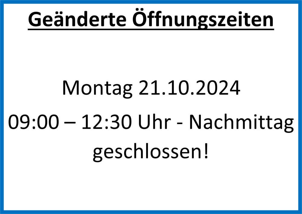 geänderte Öffnungszeiten 21.10.2024