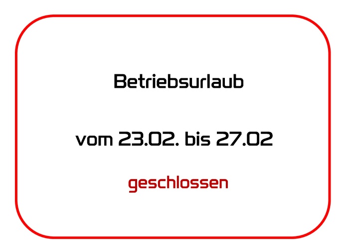 Betriebsurlaub 23.02.bis 28.02.2026